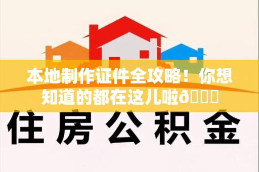 沙县本地制作证件全攻略!你想知道的都在这儿啦😎 沙县本地制作证件全攻略!你想知道的都在这儿啦😎