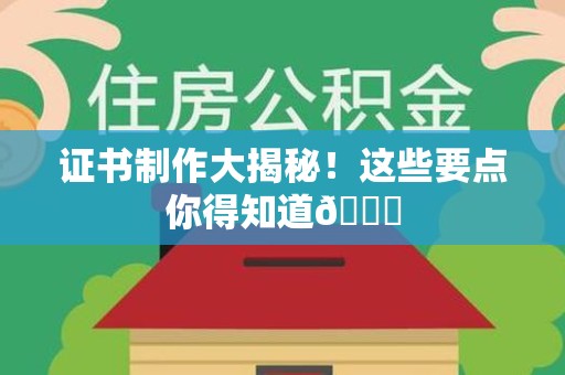 沙县证书制作大揭秘！这些要点你得知道😎